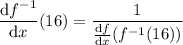 \dfrac{\mathrm df^{-1}}{\mathrm dx}(16)=\dfrac1{\frac{\mathrm df}{\mathrm dx}(f^{-1}(16))}