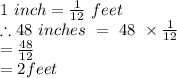 1\ inch=\frac{1}{12}\ feet\\ \therefore 48\ inches\ =\ 48\ \times \frac{1}{12}\\ =\frac{48}{12}\\ = 2 feet