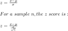 z=\frac{x-\mu}{\sigma}\\ \\For\ a\ sample \ n, the\ z\ score\ is:\\ \\z=\frac{x-\mu}{\frac{\sigma}{\sqrt{n} } }