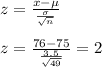 z=\frac{x-\mu}{\frac{\sigma}{\sqrt{n} } }\\\\z=\frac{76-75}{\frac{3.5}{\sqrt{49} } }=2