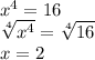 {x}^{4}  = 16 \\  \sqrt[4]{ {x}^{4} }  =  \sqrt[4]{16}  \\ x = 2