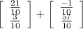 \left[\begin{array}{ccc}\frac{21}{10} \\ \frac{3}{10} \end{array}\right] + \left[\begin{array}{ccc}\frac{-1}{10}\\ \frac{57}{10} \end{array}\right]