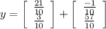 y = \left[\begin{array}{c}\frac{21}{10} \\\frac{3}{10} \end{array}\right] + \left[\begin{array}{c}\frac{-1}{10} \\\frac{57}{10} \end{array}\right]