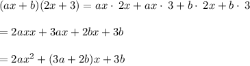 (ax+b)(2x+3)=ax\cdot \:2x+ax\cdot \:3+b\cdot \:2x+b\cdot \:3\\\\=2axx+3ax+2bx+3b\\\\=2ax^2+(3a+2b)x+3b