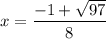 x = \dfrac{-1 + \sqrt{97}}{8}