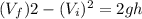 (V_f)2 - (V_i)^2 =2gh