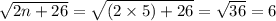 \sqrt{2n+26}=\sqrt{(2\times5)+26}=\sqrt{36}=6