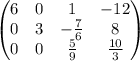 \begin{pmatrix}6&0&1&-12\\ 0&3&-\frac{7}{6}&8\\ 0&0&\frac{5}{9}&\frac{10}{3}\end{pmatrix}