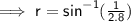 \sf \implies r =  {sin}^{ - 1} ( \frac{1}{2.8} )