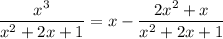 \dfrac{x^3}{x^2+2x+1}=x-\dfrac{2x^2+x}{x^2+2x+1}