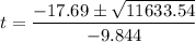 t = \dfrac{-17.69 \pm \sqrt{11633.54}}{-9.844}