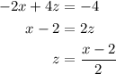 \displaystyle \begin{aligned} -2x+4z&=-4  \\ x - 2 &= 2z \\  z&= \frac{x-2}{2}\end{aligned}