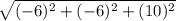 \sqrt{(-6)^2 + (-6)^2 + (10)^2}