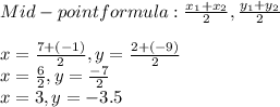 Mid-point formula : \frac{ x_{1} +x_{2}} {2}, \frac{y_{1}+y_{2}  }{2} \\\\x=\frac{7+(-1)}{2}         ,     y=  \frac{2+(-9)}{2} \\x= \frac{6}{2}              ,     y=  \frac{-7}{2} \\x=3                             ,    y= -3.5