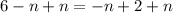 6 - n + n = -n + 2 + n