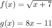 f(x) =  \sqrt{x + 7}  \\  \\   g(x) = 8x - 11