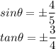sin\theta =\pm\dfrac{4}{5}\\tan\theta =\pm\dfrac{3}{4}