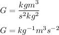 G=\dfrac{kgm^3}{s^2kg^2}\\\\G=kg^{-1} m^3s^{-2}