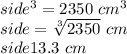 side^3=2350\,\,cm^3\\side=\sqrt[3]{2350} \,\,cm\\side\aprox13.3\,\,cm