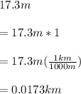 17.3m\\\\=17.3m*1\\\\=17.3m(\frac{1km}{1000m} )\\\\=0.0173km