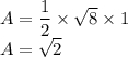 A=\dfrac{1}{2}\times \sqrt{8} \times 1\\A = \sqrt{2}