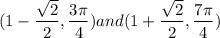 (1-\dfrac{\sqrt{2} }{2} ,\dfrac{3\pi }{4} ) and (1+\dfrac{\sqrt{2} }{2} ,\dfrac{7\pi }{4} )