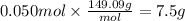 0.050mol \times \frac{149.09 g}{mol} = 7.5 g