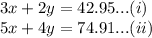 3x+2y=42.95...(i)\\5x+4y=74.91...(ii)