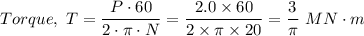 Torque , \ T = \dfrac{P  \cdot 60}{2 \cdot \pi \cdot N } = \dfrac{2.0 \times 60}{2 \times \pi \times 20}  = \dfrac{3}{\pi } \ MN \cdot m