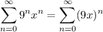$ \sum_{n=0}^{\infty} 9^n x^n =  \sum_{n=0}^{\infty} (9x)^{n}  $