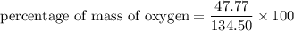 \text{percentage of mass of oxygen}=\dfrac{47.77}{134.50}\times100
