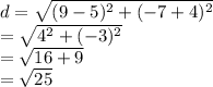 d =  \sqrt{ ({9 - 5})^{2} +  ({ - 7 + 4})^{2}  }  \\  =  \sqrt{ {4}^{2}  +  ({ - 3})^{2} }  \\  =  \sqrt{16 + 9}  \\  =  \sqrt{25}
