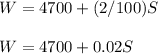 W= 4700+ (2/100)S\\\\ W= 4700+0.02S