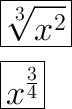 \huge \boxed{\sqrt[3]{x^{2} } } \\ \\ \huge \boxed{x^{\frac{3}{4} } }