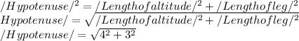 /Hypotenuse/^{2} = /Length of altitude/^{2} + /Length of leg/^{2} \\\/Hypotenuse/ = \sqrt{/Length of altitude/^{2} + /Length of leg/^{2}} \\/Hypotenuse/ = \sqrt{4^{2} + 3^{2}  }