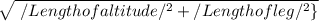 \sqrt\ /Length of altitude/^{2} + /Length of leg/^{2} \}