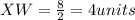 XW = \frac{8}{2} = 4 units