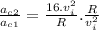 \frac{a_{c}_{2}}{a_{c}_{1}}=\frac{16.v_{i}^{2}}{R}.\frac{R}{v_{i}^{2}}