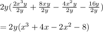 2y(\frac{2x^3y}{2y}+ \frac{8xy}{2y} -\frac{4x^2y}{2y}- \frac{16y}{2y} )\\\\=2y(x^3+4x-2x^2-8)