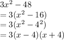 3 {x}^{2}  - 48 \\  = 3( {x}^{2}  - 16) \\  = 3( {x}^{2}  -  {4}^{2} ) \\  = 3(x - 4)(x + 4)