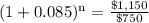(1+\text{0.085})^{\text{n}} = \frac{\$1,150}{\$750}