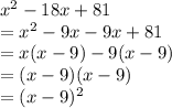 x^{2} -18x+81\\=x^{2} -9x-9x+81\\=x(x-9)-9(x-9)\\=(x-9)(x-9)\\=(x-9)^{2}