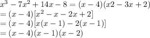 x^3-7x^2+14x-8=(x-4)(x2-3x+2)\\=(x-4)[x^2-x-2x+2]\\=(x-4)[x(x-1)-2(x-1)]\\=(x-4)(x-1)(x-2)