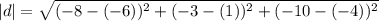 |d| =  \sqrt{ (-8 - (-6 ))^2 + ( -3 - (1) )^2 + ( -10 - (-4))^2 }