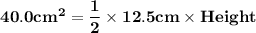 \mathbf{40.0 cm^2 = \dfrac{1}{2}\times 12.5 cm \times Height}