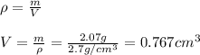 \rho =\frac{m}{V}\\ \\V=\frac{m}{\rho}=\frac{2.07g}{2.7g/cm^3}  =0.767cm^3