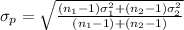 \sigma_p  = \sqrt{ \frac{(n_1  -  1)\sigma_1^2 +  (n_2-1 )\sigma_2^2  }{ (n_1 - 1 ) +  (n_2 -  1 )} }