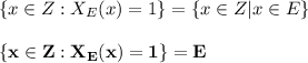 \{ x \in Z: X_E(x) = 1\} = \{ x \in Z | x \in E\} \\ \\  \mathbf{\{ x \in Z: X_E(x) = 1\}  = E}