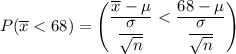 P(\overline x < 68) = \begin {pmatrix} \dfrac{\overline x  - \mu }{\dfrac{\sigma}{\sqrt{n}}} < \dfrac{68  - \mu }{\dfrac{\sigma}{\sqrt{n}}} } \end {pmatrix}