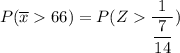 P ( \overline x  66 ) = P ( Z  \dfrac{1 }{\dfrac{7}{14}})